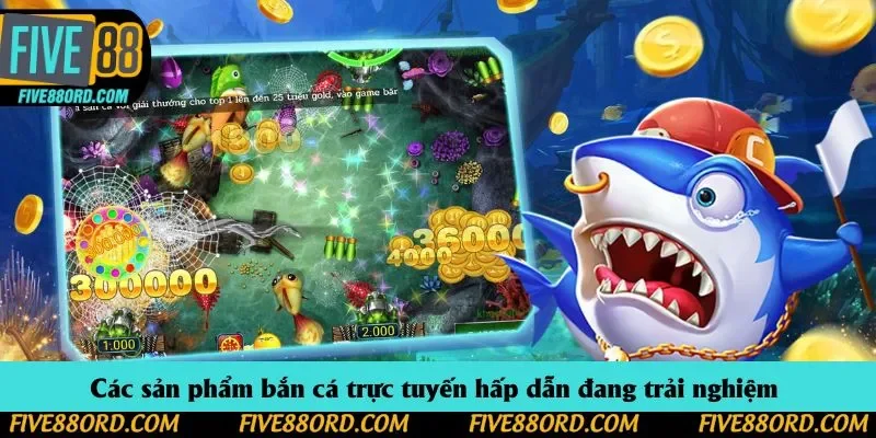 Các sản phẩm bắn cá trực tuyến hấp dẫn đang trải nghiệm